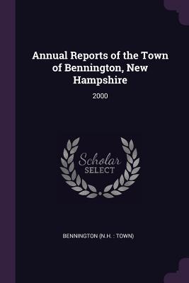 Download Annual Reports of the Town of Bennington, New Hampshire: 2000 - Bennington New Hampshire | ePub