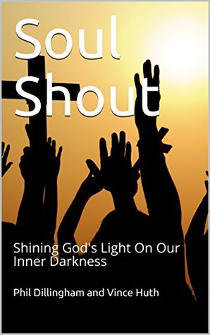 Read Soul Shout: Shining God's Light On Our Inner Darkness - Phil Dillingham | ePub