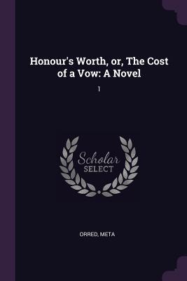 Read Online Honour's Worth, Or, the Cost of a Vow: A Novel: 1 - Meta Orred file in ePub