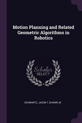 Read Online Motion Planning and Related Geometric Algorithms in Robotics - Jacob T. Schwartz | ePub