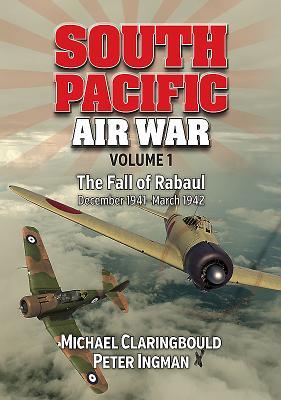 Read Online South Pacific Air War, Volume 1: The Fall of Rabaul December 1941 - March 1942 - Michael Claringbould file in PDF