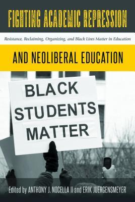 Full Download Fighting Academic Repression and Neoliberal Education: Resistance, Reclaiming, Organizing, and Black Lives Matter in Education - Anthony J. Nocella II file in ePub