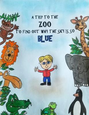 Full Download A Trip to the Zoo to Find out why the Sky is so Blue - Misty D. Gillett file in PDF