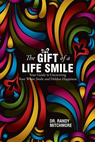 Download The Gift of a Life Smile: Your Guide to Uncovering Your White Smile and Hidden Happiness - Randy Mitchmore | ePub