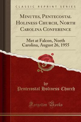 Download Minutes, Pentecostal Holiness Church, North Carolina Conference: Met at Falcon, North Carolina, August 26, 1955 (Classic Reprint) - Pentecostal Holiness Church | PDF