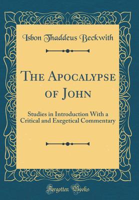 Read Online The Apocalypse of John: Studies in Introduction with a Critical and Exegetical Commentary (Classic Reprint) - Isbon Thaddeus Beckwith file in ePub