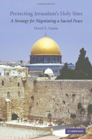 Read Protecting Jerusalem's Holy Sites: A Strategy for Negotiating a Sacred Peace - David E. Guinn | PDF