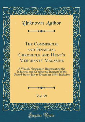 Download The Commercial and Financial Chronicle, and Hunt's Merchants' Magazine, Vol. 59: A Weekly Newspaper, Representing the Industrial and Commercial Interests of the United States; July to December 1894, Inclusive (Classic Reprint) - Unknown file in PDF