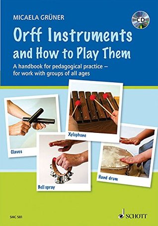 Full Download Orff Instruments and How to Play Them: A Handbook for Pedagogical Practice for Work with Groups of All Ages - Micaela Gruner | ePub