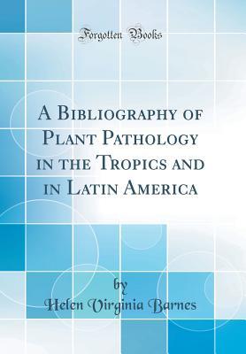 Read A Bibliography of Plant Pathology in the Tropics and in Latin America (Classic Reprint) - Helen Virginia Barnes file in ePub