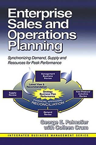 Read Enterprise Sales and Operations Planning: Synchronizing Demand, Supply and Resources for Peak Performance (Integrated Business Management) - George E. Palmatier file in ePub