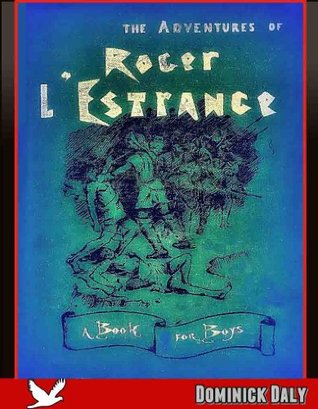 Read Online Adventures of Roger L'Estrange (Biography of Captain in the Florida Army, of his excellency the Marquis Hernando DE Soto, Governor of Cuba, and Captain-General of America) - Dominick Daly file in ePub