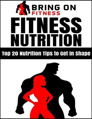 Read Fitness Nutrition: Top 20 Nutrition Tips to Get in Shape - Bring on Fitness | ePub