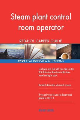 Read Online Steam Plant Control Room Operator Red-Hot Career; 2592 Real Interview Questions - Red-Hot Careers file in PDF