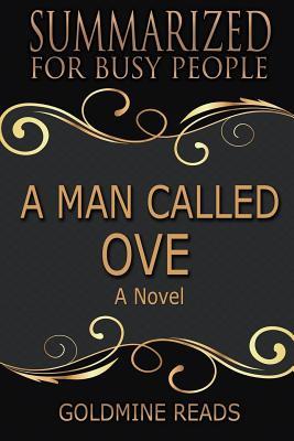 Read Summary: A Man Called Ove - Summarized for Busy People: A Novel: Based on the Book by Fredrik Backman - Goldmine Reads | ePub