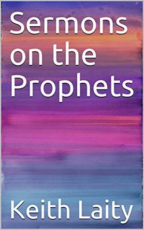 Full Download Sermons on the Prophets (Sermons by Keith Laity Book 14) - Keith Laity file in PDF