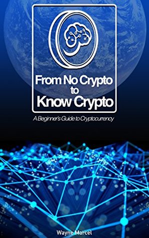 Full Download From No Crypto to Know Crypto: A Beginner's Guide to Cryptocurrency - Wayne Marcel | PDF