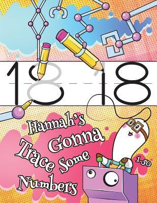 Download Hannah's Gonna Trace Some Numbers 1-50: Personalized Practice Writing Numbers Book with Child's Name, Number Tracing Workbook, 50 Sheets of Practice Paper for Kids to Learn to Write the Numbers 1 Through 50, 1 Ruling, Preschool, Kindergarten, 1st Grade -  | PDF