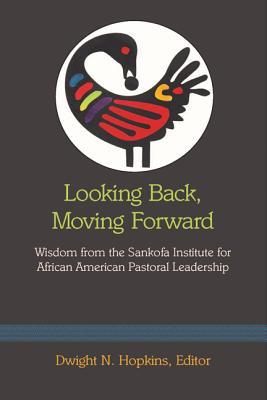 Full Download Looking Back, Moving Forward: Wisdom from the Sankofa Institute for African American Pastoral Leadership - Dwight N. Hopkins | ePub