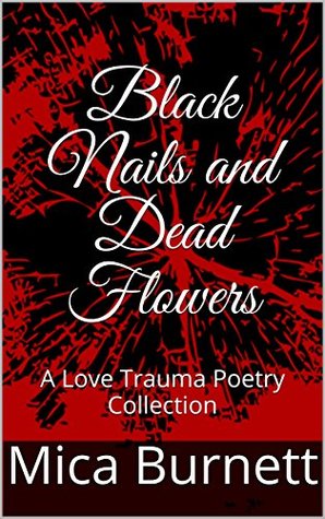 Read Online Black Nails and Dead Flowers: A Love Trauma Poetry Collection - Mica Burnett file in ePub