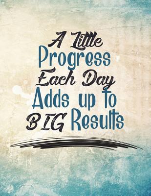 Full Download A Little Progress Each Day Adds Up to Big Results: Mid 2018-2019 Planner 150-Page Motivational Monthly Weekly Daily Planner 8.5 X 11 Inch Organizer with Notes   Yearly Overview -  | ePub