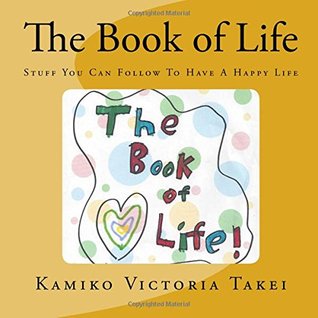 Read Online The Book of Life: Stuff You Can Follow To Have A Happy Life - Kamiko Victoria Takei | ePub