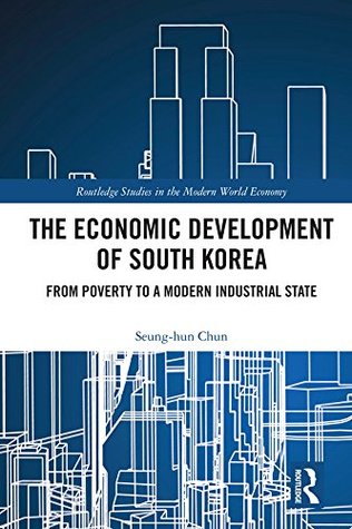 Full Download The Economic Development of South Korea: From Poverty to a Modern Industrial State (Routledge Studies in the Modern World Economy) - Seung-Hun Chun | ePub