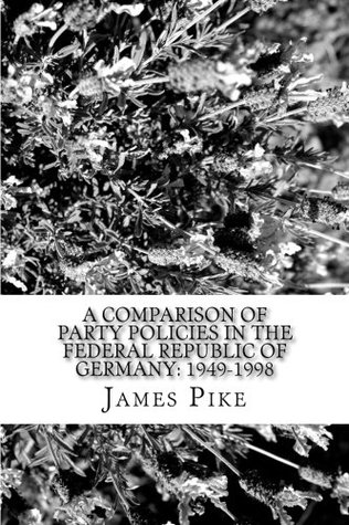 Full Download A comparison of Party policies in the Federal Republic of Germany: 1949-1998: Foreign and Defence Policy areas - James Pike | ePub