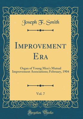 Read Improvement Era, Vol. 7: Organ of Young Men's Mutual Improvement Associations; February, 1904 (Classic Reprint) - Joseph F. Smith | ePub