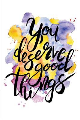 Full Download You Deserve Good Things: A Positive, Motivational and Inspirational Quote Notebook & Blank Lined Idea Journal with Cute and Trendy Design for Girls, Teens, and Women (Composition Book, 120 Pages, 6x9 Inches) -  | PDF