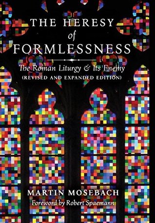 Download The Heresy of Formlessness: The Roman Liturgy and Its Enemy (Revised and Expanded Edition) - Martin Mosebach file in ePub