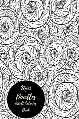 Full Download Mini Doodles Adult Coloring Book: Travel To Go, Small Portable Stress Relieving, Relaxing Coloring Book For Grownups, Men, & Women. Moderate & Intricate One Sided Designs For Relaxation. - Insignia Coloring Books file in ePub