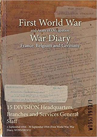 Read Online 15 Division Headquarters, Branches and Services General Staff: 1 September 1916 - 30 September 1916 (First World War, War Diary, Wo95/1913/1) - British War Office | ePub