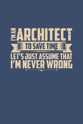 Read I'm an Architect to Save Time Let's Just Assume That I'm Never Wrong: Dot Grid Architecture Notebook (6? X 9?, 120 Pages) -  file in PDF