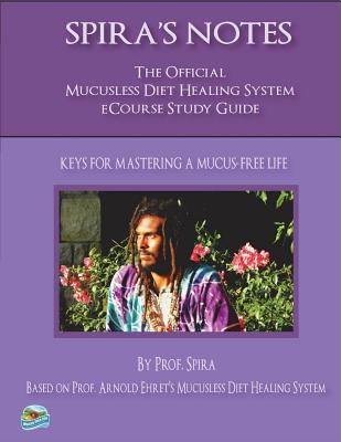 Download Spira's Notes: The Official Mucusless Diet Healing System Ecourse Study Guide - Prof Spira | PDF