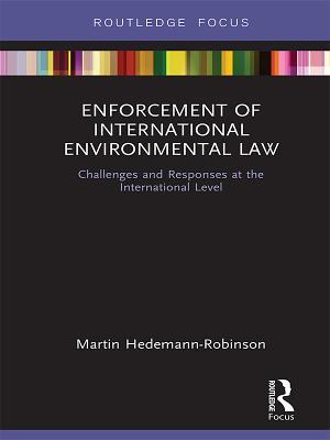 Read Enforcement of International Environmental Law: Challenges and Responses at the International Level - Martin Hedemann-Robinson file in ePub