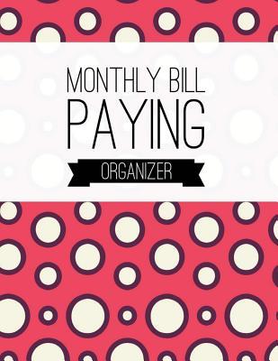 Full Download Monthly Bill Paying Organizer: Bubble Design Weekly Expense Tracker Bill Organizer Notebook Step-By-Step Guide to Track Your Financial Health Personal Finance Journal Planning Workbook Size 8.5x11 Inches - Marlene Winget | PDF