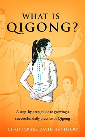 Download What is Qigong? A step-by-step guide to growing a successful daily practice of Qigong - Christopher Handbury file in PDF