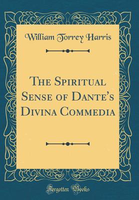 Download The Spiritual Sense of Dante's Divina Commedia (Classic Reprint) - William Torrey Harris | ePub