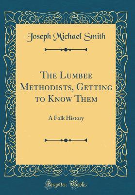 Download The Lumbee Methodists, Getting to Know Them: A Folk History (Classic Reprint) - Joseph Michael Smith file in ePub