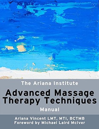 Read The Ariana Institute Advanced Massage Therapy Techniques: Manual (The Ariana Institute Eight Massage Manual Series) - Ariana Vincent file in PDF