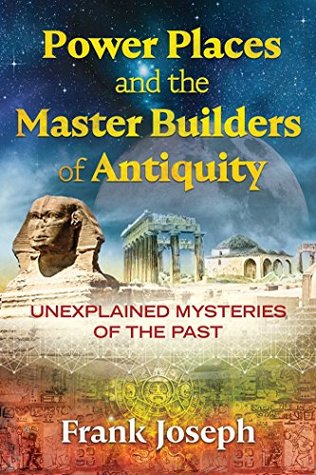 Read Power Places and the Master Builders of Antiquity: Unexplained Mysteries of the Past - Frank Joseph | PDF