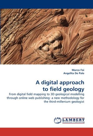 Read A digital approach to field geology: From digital field mapping to 3D geological modelling through online web publishing: a new methodology for the third-millenium geologist - Marco Foi | PDF