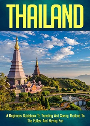 Download Thailand: A Beginners Guidebook To Traveling And Seeing Thailand To The Fullest And Having Fun! - FLLC Travel Guides file in PDF