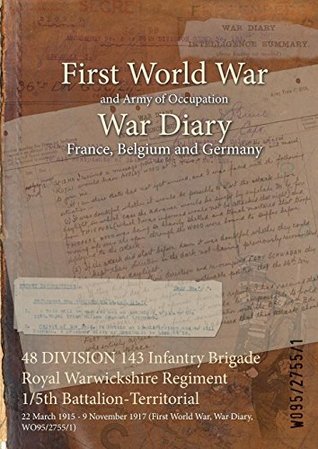 Download 48 Division 143 Infantry Brigade Royal Warwickshire Regiment 1/5th Battalion-Territorial: 22 March 1915 - 9 November 1917 (First World War, War Diary, Wo95/2755/1) - British War Office | ePub