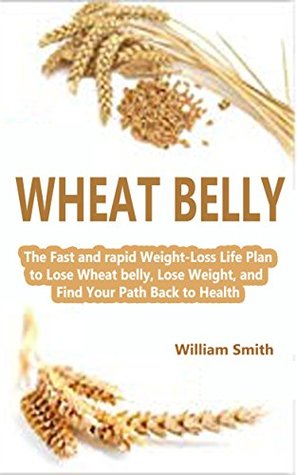 Read Online Wheat belly: The Fast and rapid Weight-Loss Life Plan to Lose Wheat belly, Lose Weight, and Find Your Path Back to Health - William Smith file in PDF