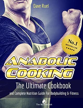 Read Online The Anabolic Cooking Cookbook: The Ultimate Cookbook And Complete Nutrition Guide For Bodybuilding & Fitness - Dave Ruel | PDF