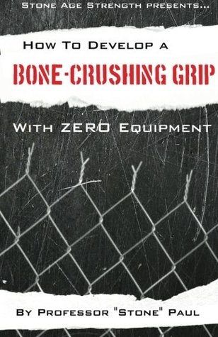 Full Download How To Develop A Bone-Crushing Grip With Zero Equipment: Using The Isometric Resistance Of Your Own Body (Superior Strength With Zero Equipment) (Volume 1) - Professor Stone Paul file in PDF