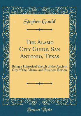 Download The Alamo City Guide, San Antonio, Texas: Being a Historical Sketch of the Ancient City of the Alamo, and Business Review (Classic Reprint) - Stephen Gould | ePub