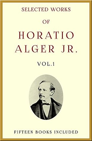 Read Online Selected Works of Horatio Alger Jr., Vol.1: (Fifteen Books Included) - Horatio Alger Jr. | PDF